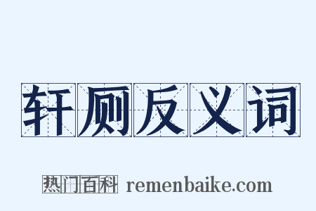 轩厕反义词是什么意思的图片